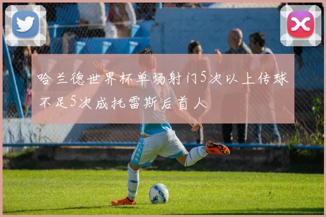 哈兰德世界杯单场射门5次以上传球不足5次成托雷斯后首人