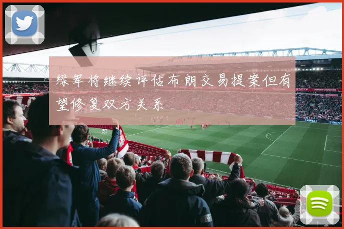 绿军将继续评估布朗交易提案但有望修复双方关系