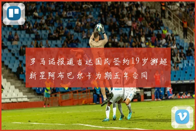 罗马诺报道吉达国民签约19岁挪超新星阿布巴尔卡为期五年合同